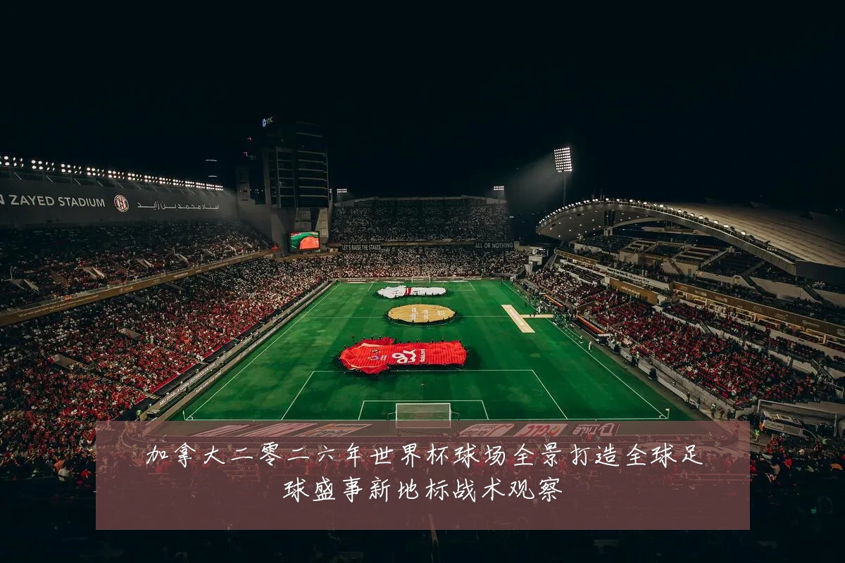 加拿大二零二六年世界杯球场全景打造全球足球盛事新地标战术观察